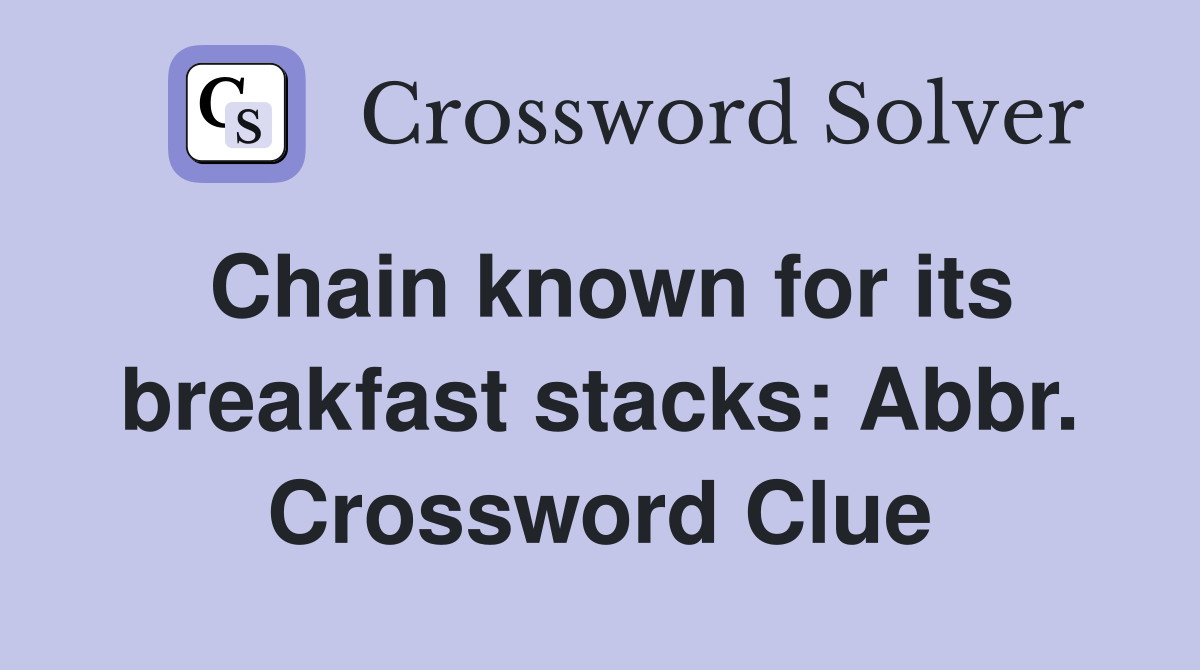 Chain known for its breakfast stacks: Abbr. Crossword Clue