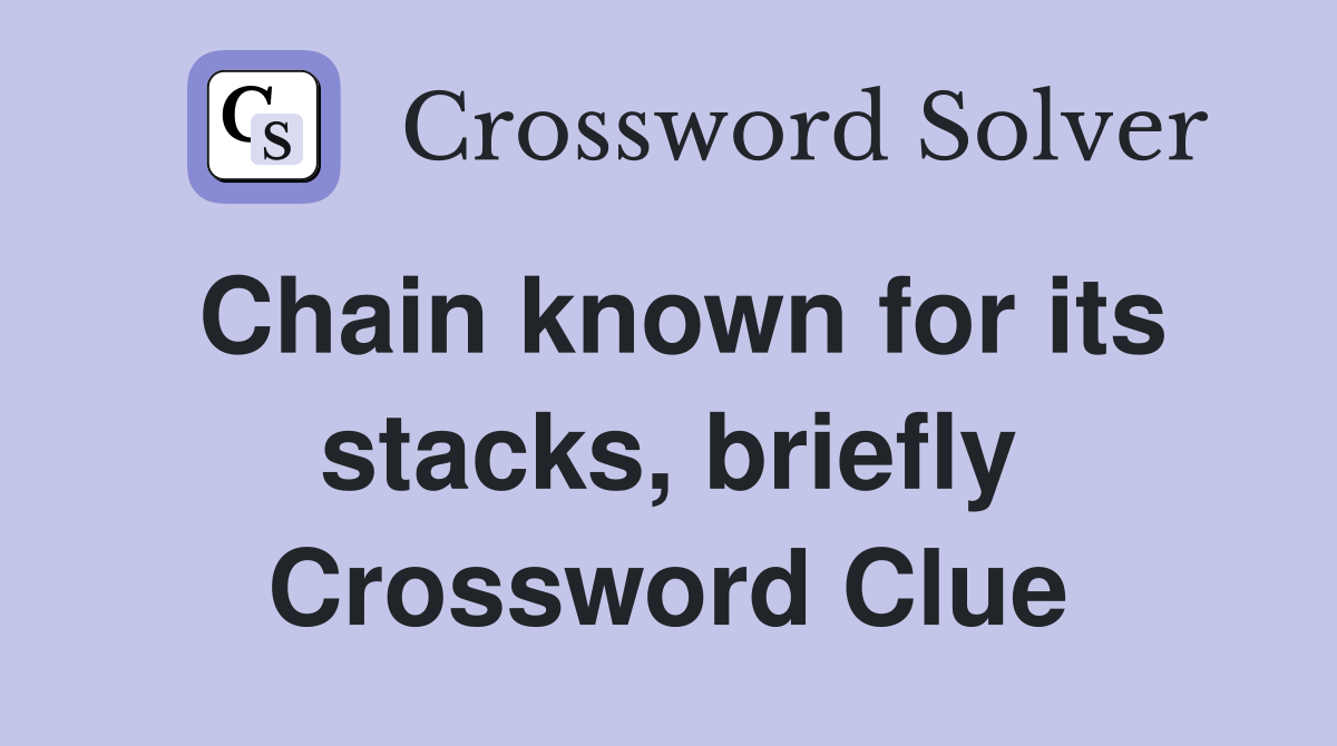 Chain known for its stacks, briefly Crossword Clue