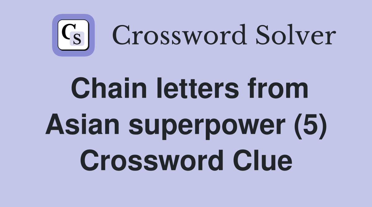 Chain letters from Asian superpower (5) Crossword Clue
