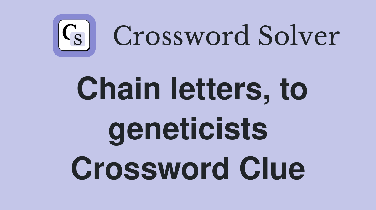 Chain letters, to geneticists Crossword Clue