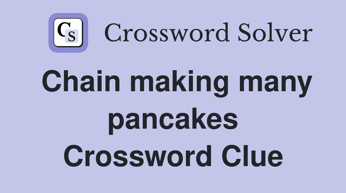 Chain making many pancakes Crossword Clue