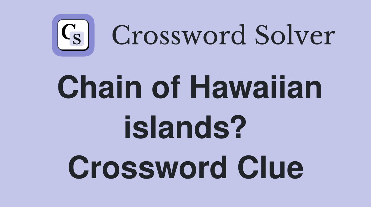 Chain of Hawaiian islands? Crossword Clue