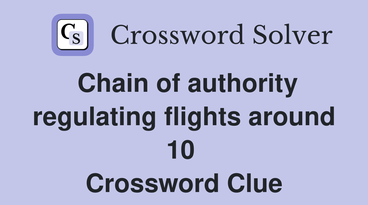 Chain of authority regulating flights around 10  Crossword Clue