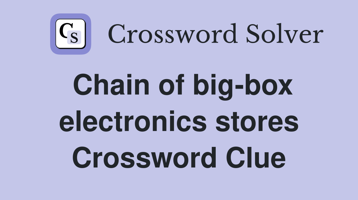 Chain of big-box electronics stores Crossword Clue