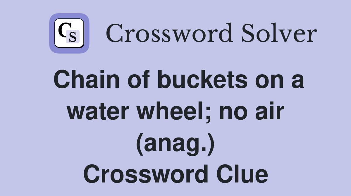 Chain of buckets on a water wheel; no air (anag.) Crossword Clue