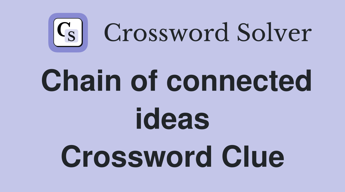 Chain of connected ideas Crossword Clue