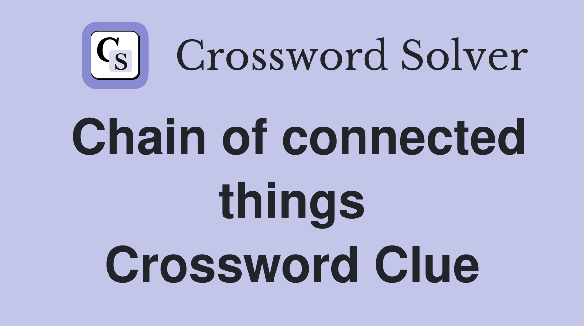 Chain of connected things Crossword Clue