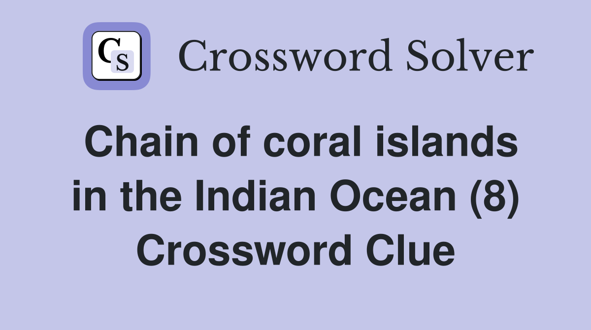 Chain of coral islands in the Indian Ocean (8) Crossword Clue