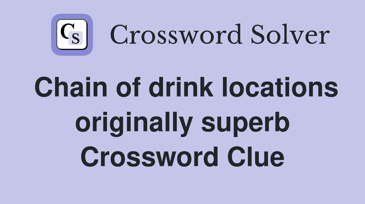 Chain of drink locations originally superb Crossword Clue