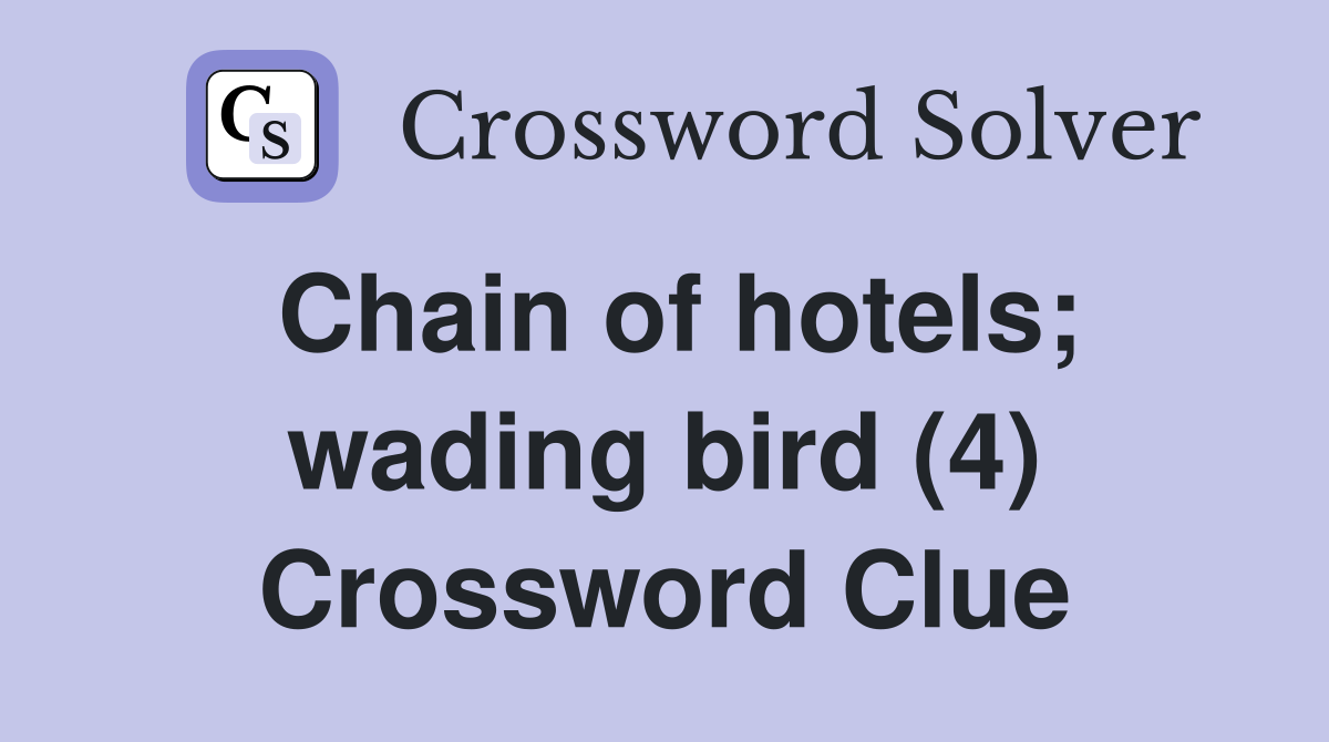 Chain of hotels; wading bird (4) Crossword Clue