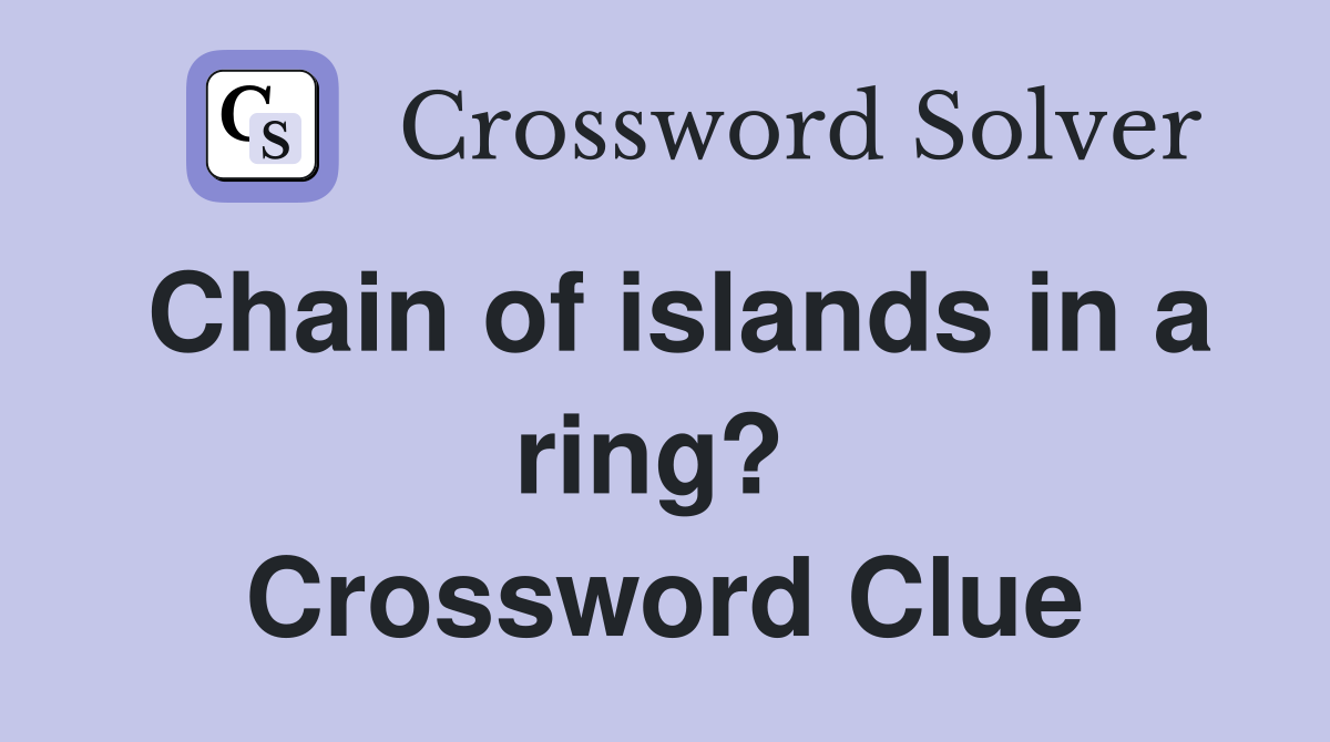 Chain of islands in a ring?  Crossword Clue