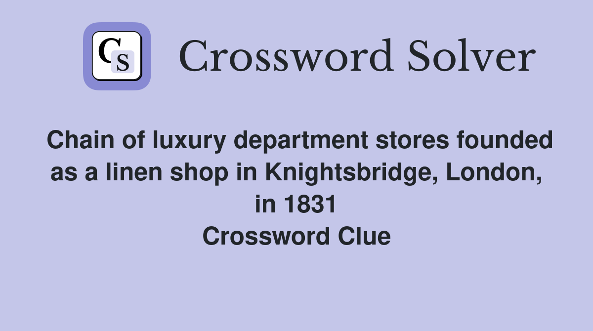 Chain of luxury department stores founded as a linen shop in Knightsbridge, London, in 1831 Crossword Clue