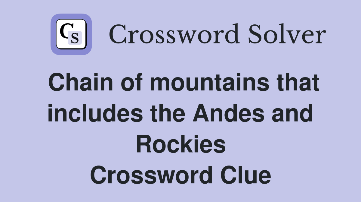 Chain of mountains that includes the Andes and Rockies Crossword Clue