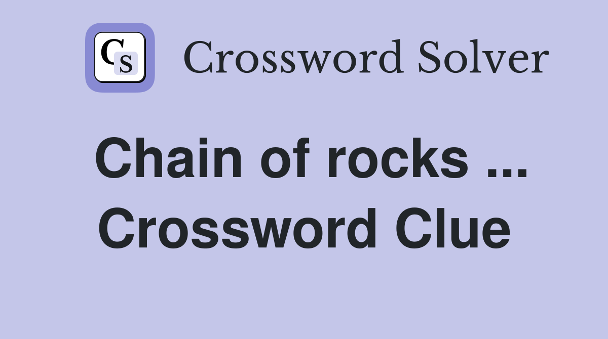 Chain of rocks ... Crossword Clue