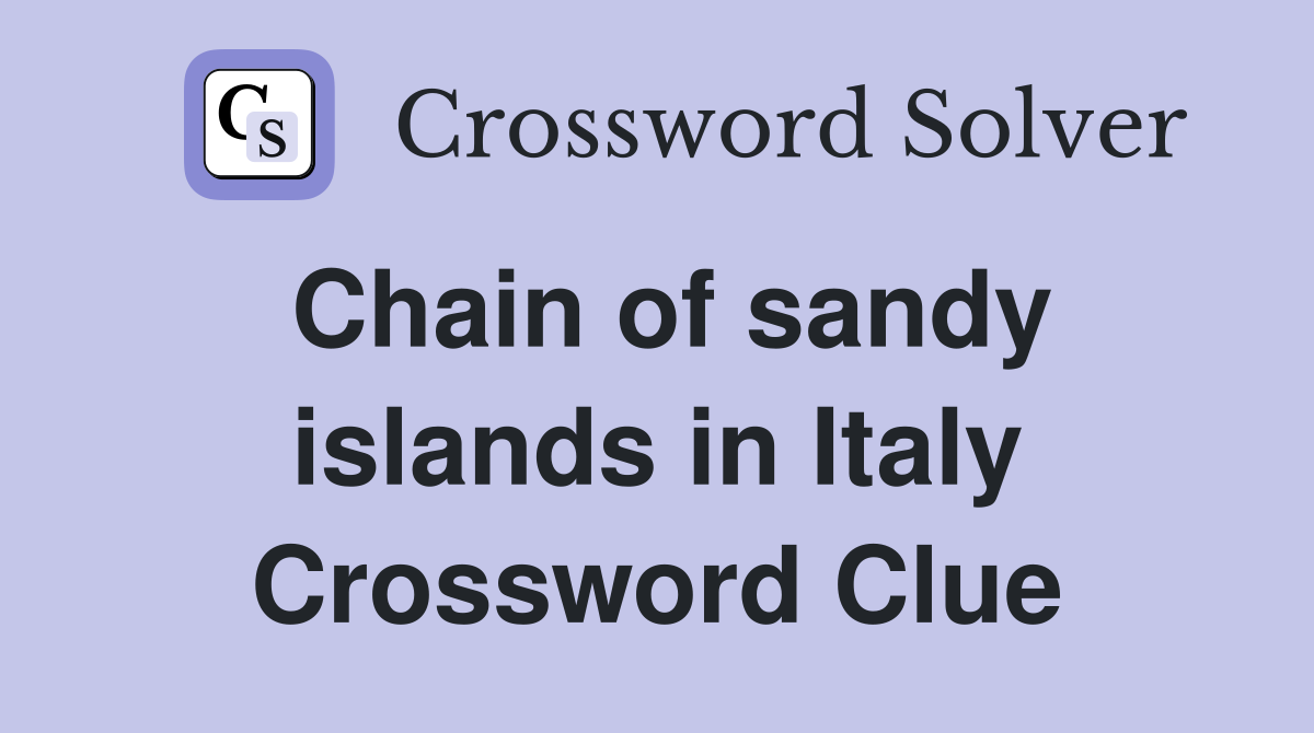Chain of sandy islands in Italy Crossword Clue