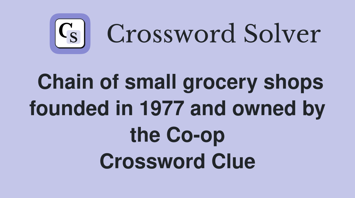 Chain of small grocery shops founded in 1977 and owned by the Co-op Crossword Clue