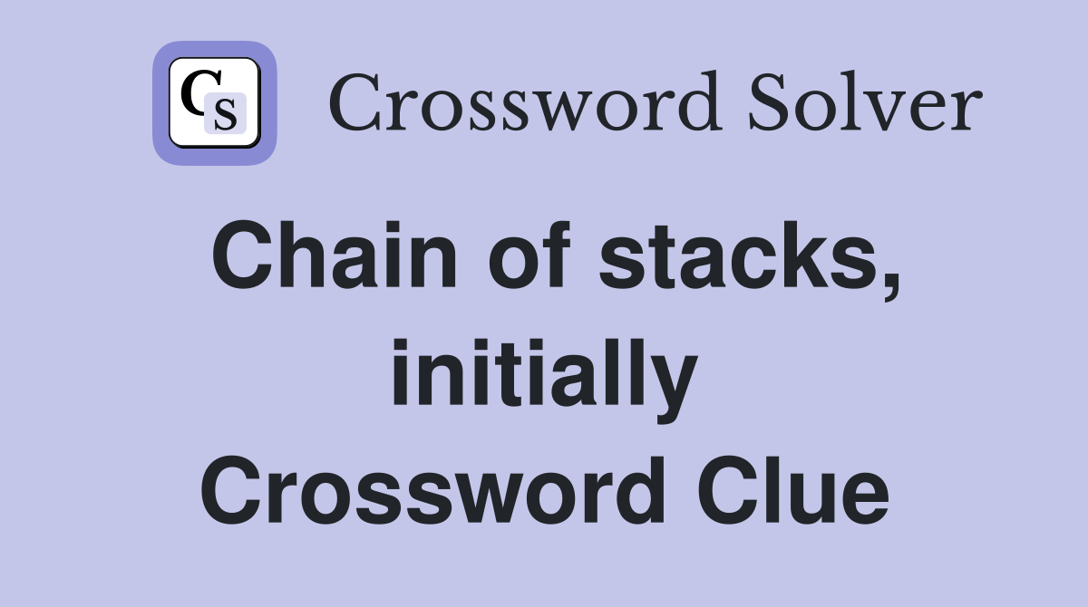 Chain of stacks, initially Crossword Clue