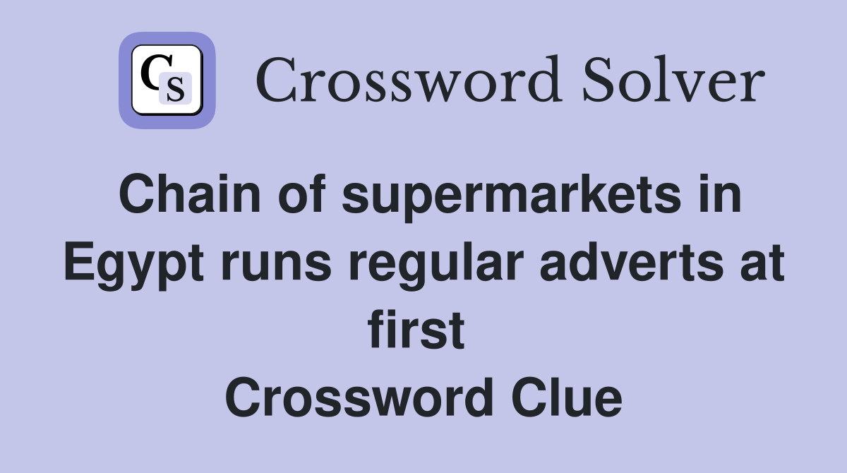 Chain of supermarkets in Egypt runs regular adverts at first  Crossword Clue