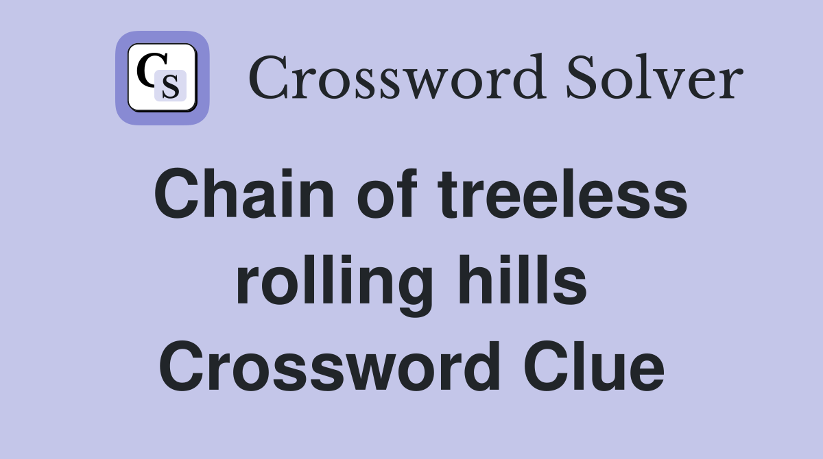 Chain of treeless rolling hills Crossword Clue