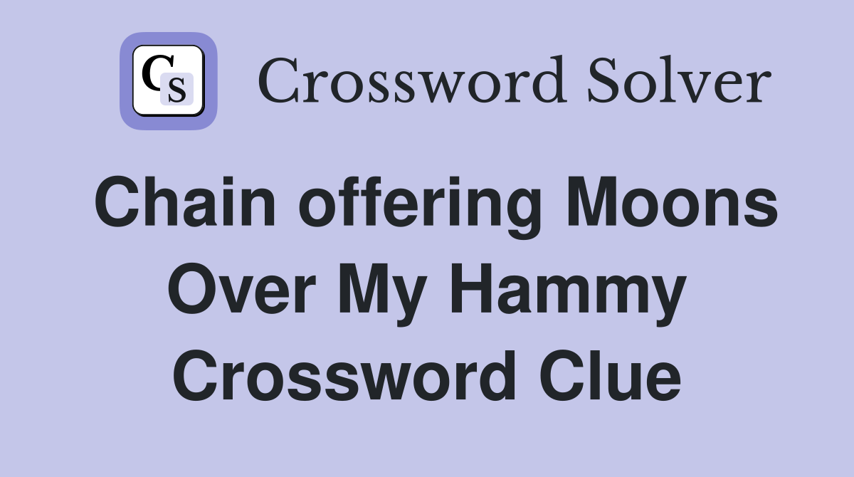 Chain offering Moons Over My Hammy Crossword Clue