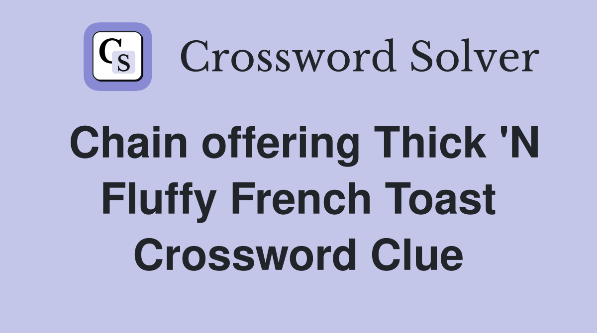 Chain offering Thick 'N Fluffy French Toast Crossword Clue