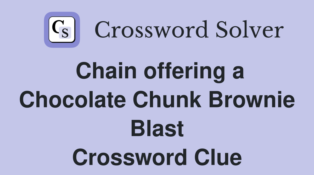 Chain offering a Chocolate Chunk Brownie Blast Crossword Clue