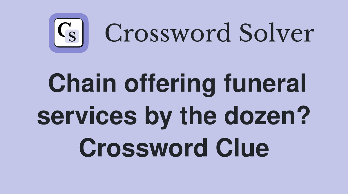 Chain offering funeral services by the dozen? Crossword Clue