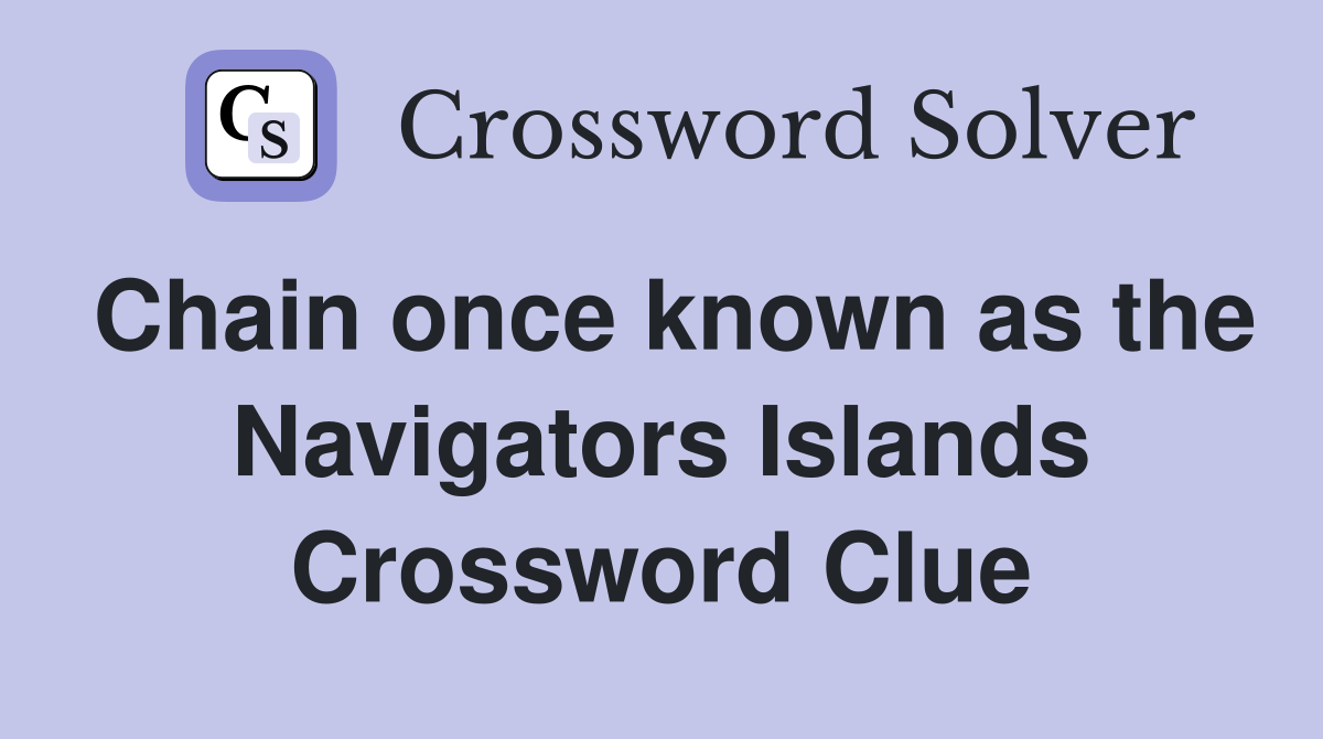 Chain once known as the Navigators Islands Crossword Clue