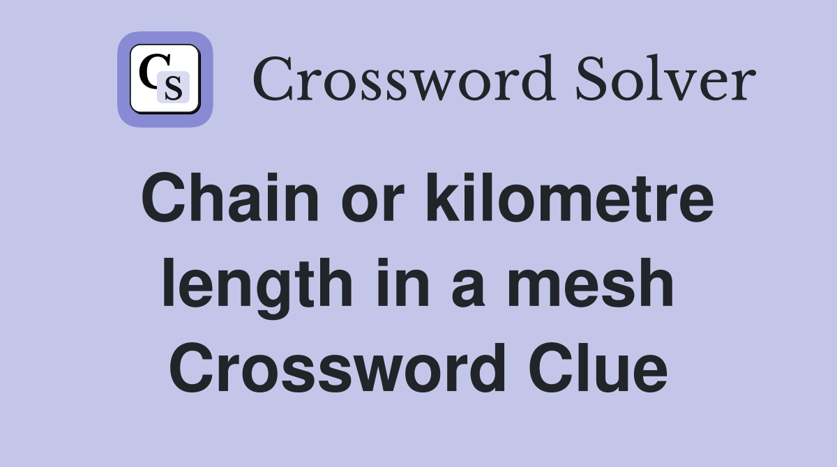 Chain or kilometre length in a mesh Crossword Clue