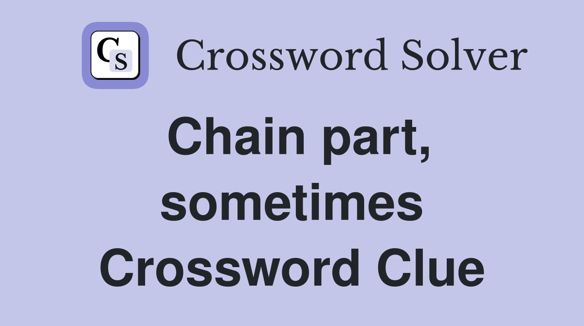 Chain part, sometimes Crossword Clue