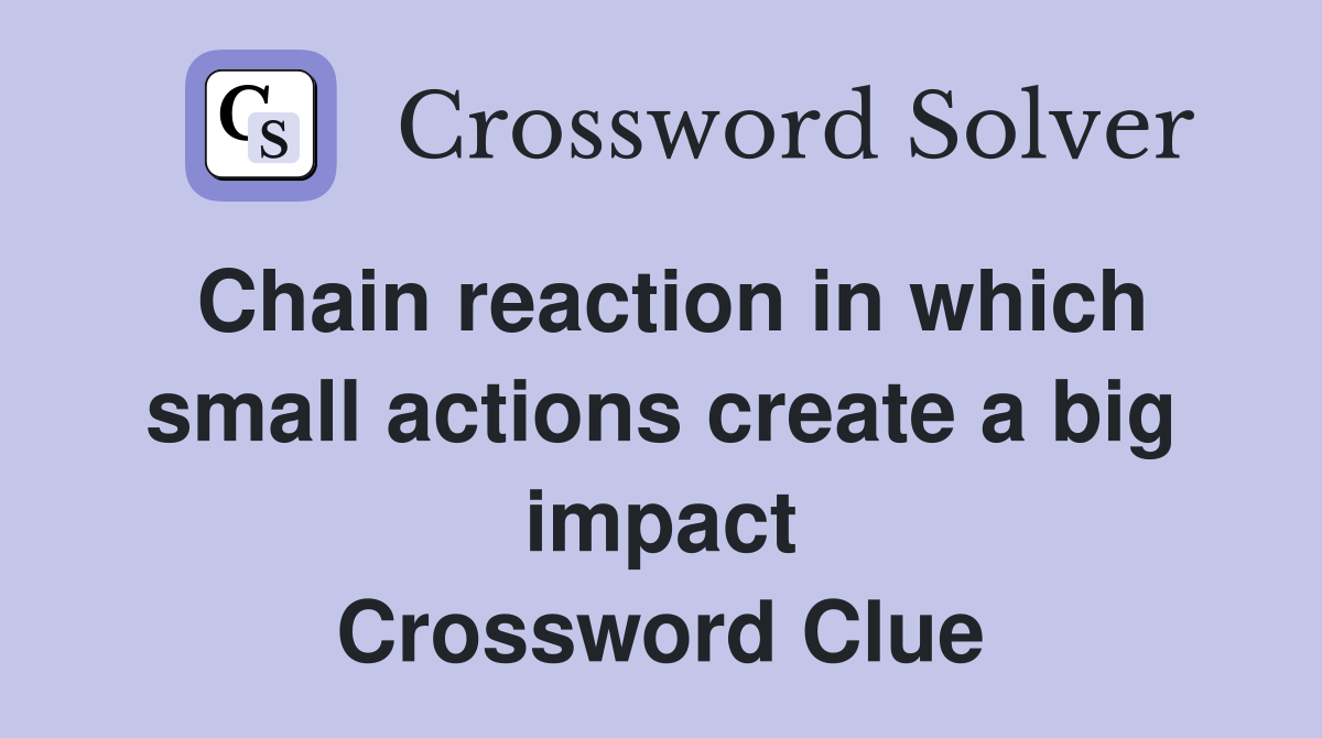 Chain reaction in which small actions create a big impact Crossword Clue