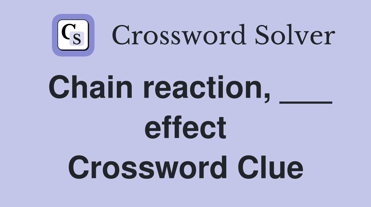 Chain reaction, ___ effect Crossword Clue