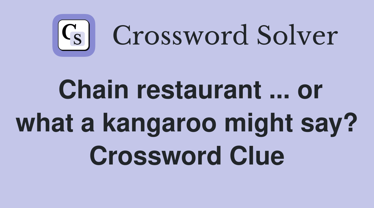 Chain restaurant ... or what a kangaroo might say? Crossword Clue