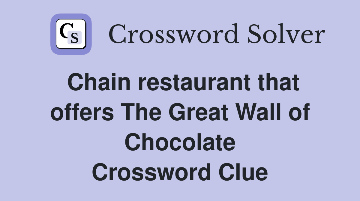 Chain restaurant that offers The Great Wall of Chocolate Crossword Clue
