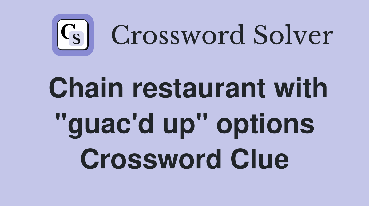 Chain restaurant with "guac'd up" options Crossword Clue