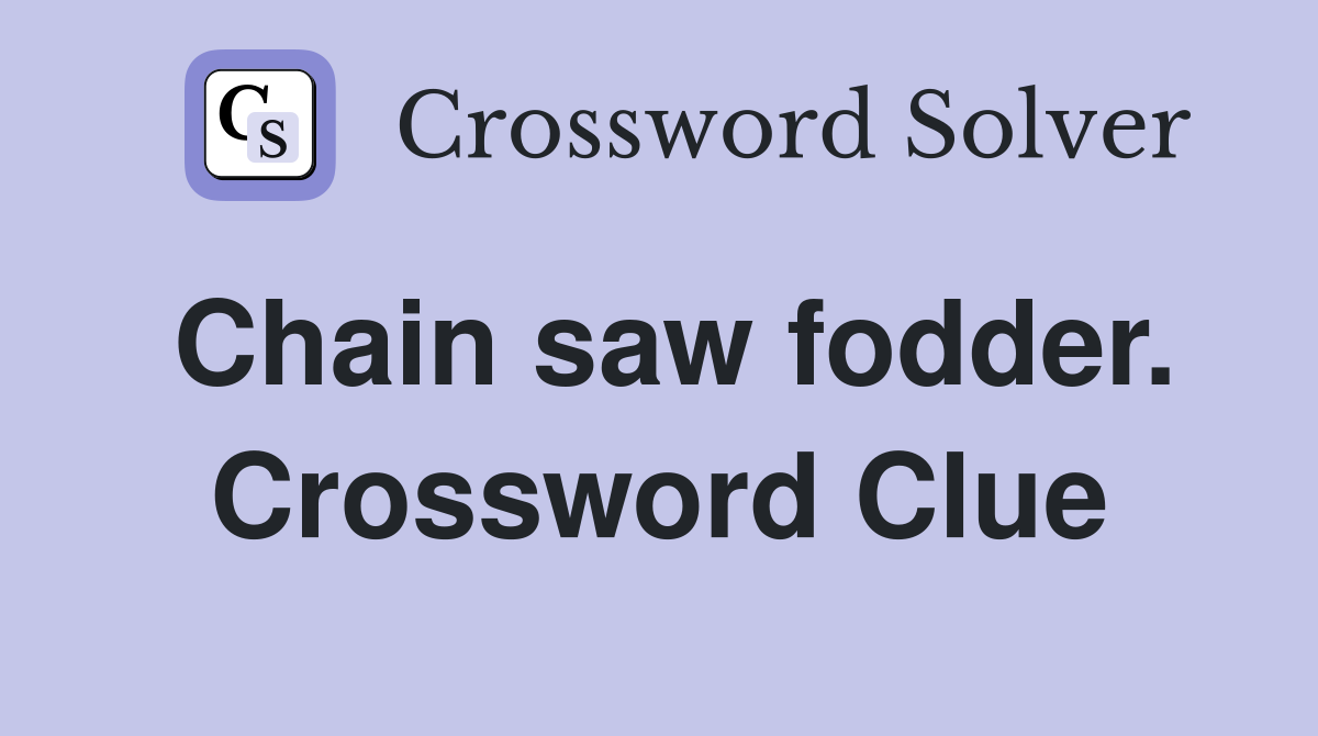 Chain saw fodder. Crossword Clue