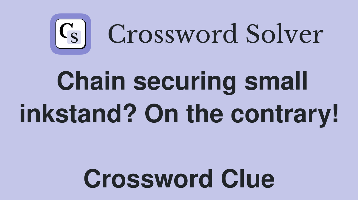 Chain securing small inkstand? On the contrary!  Crossword Clue