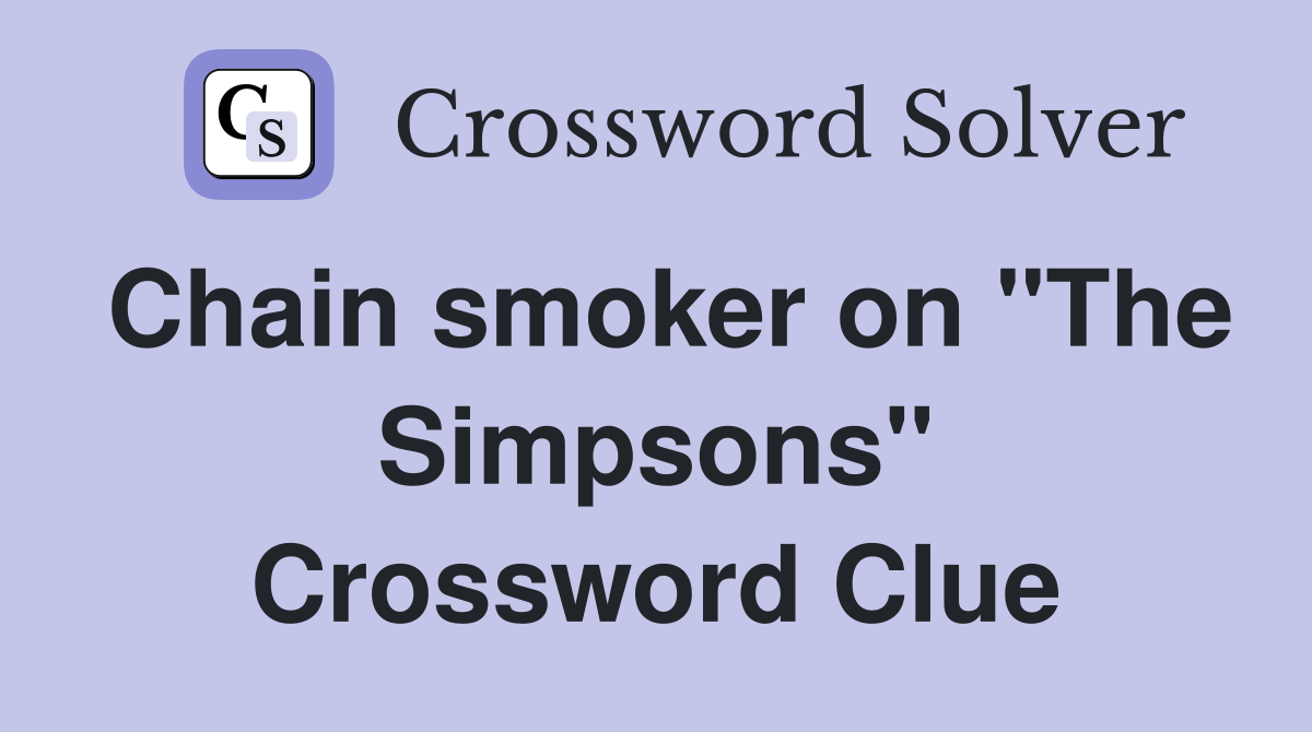 Chain smoker on "The Simpsons" Crossword Clue