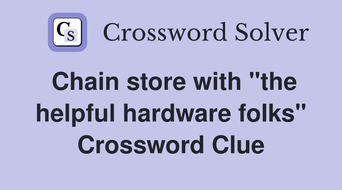 Chain store with "the helpful hardware folks" Crossword Clue