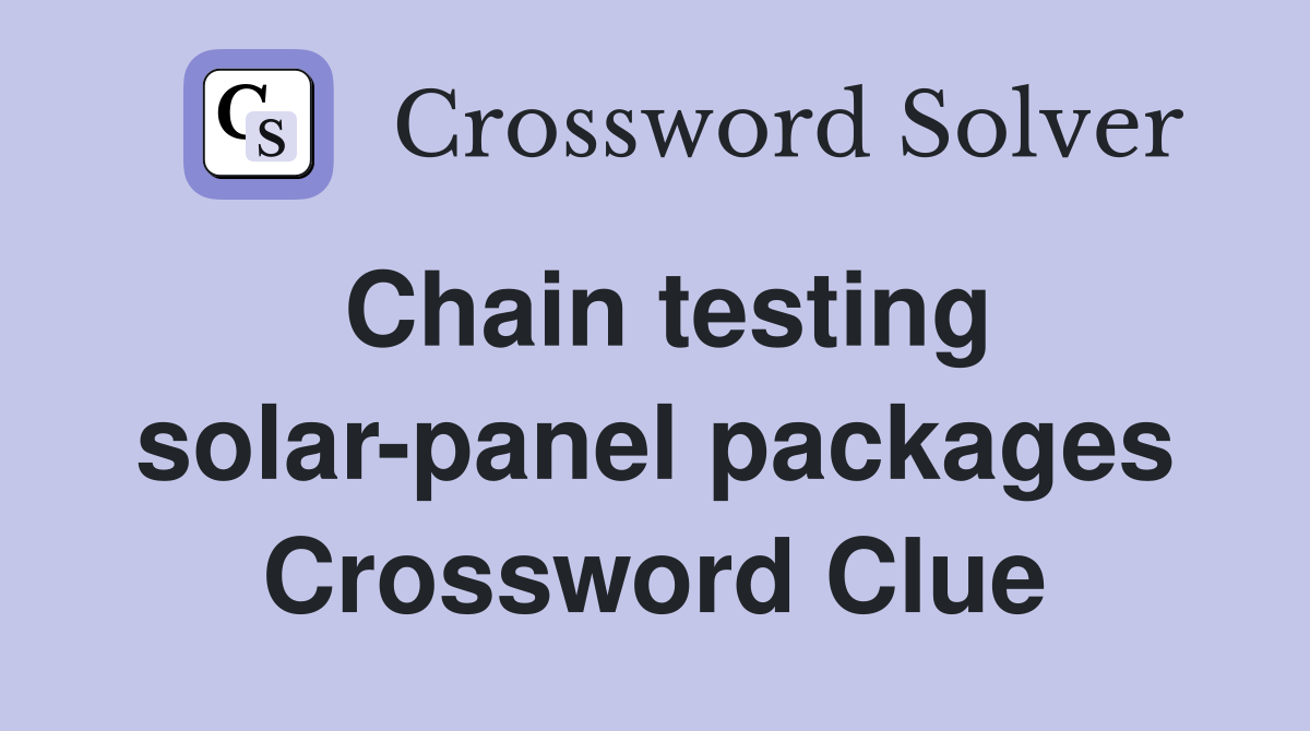 Chain testing solar-panel packages Crossword Clue