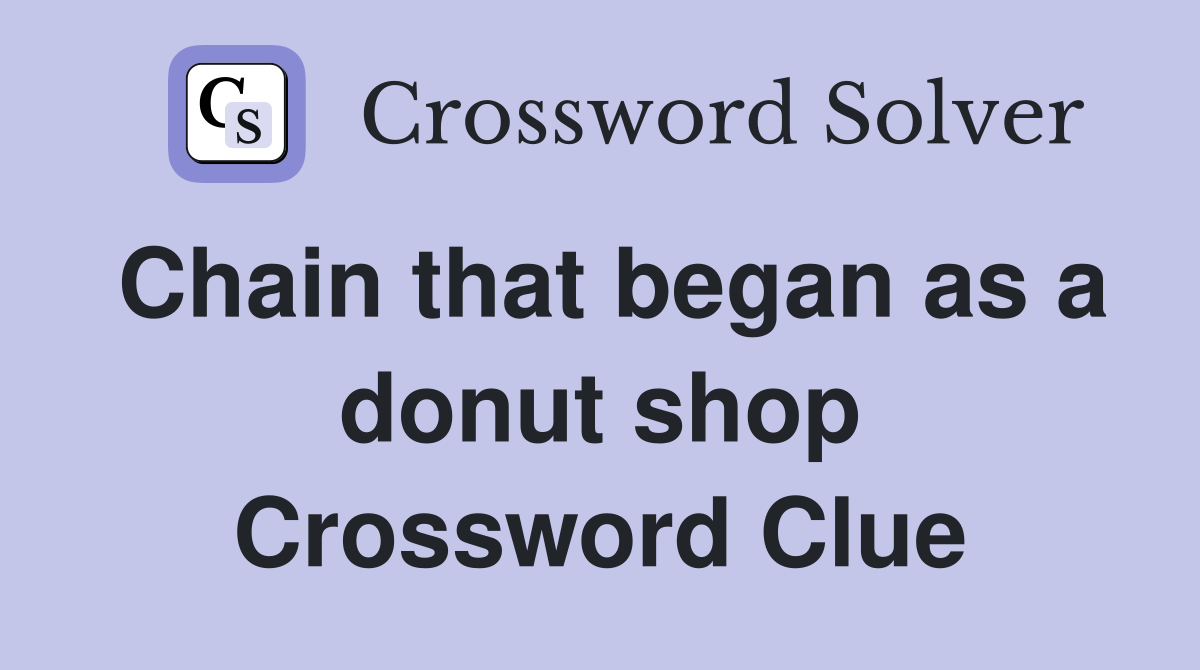 Chain that began as a donut shop Crossword Clue