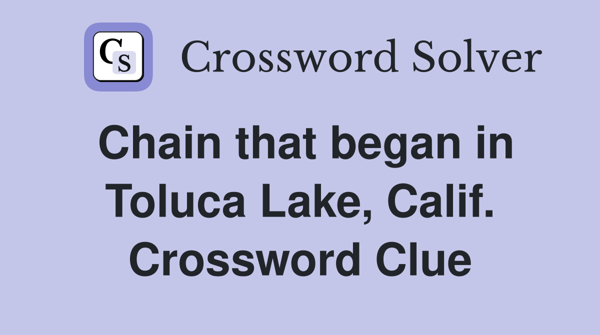 Chain that began in Toluca Lake, Calif. Crossword Clue