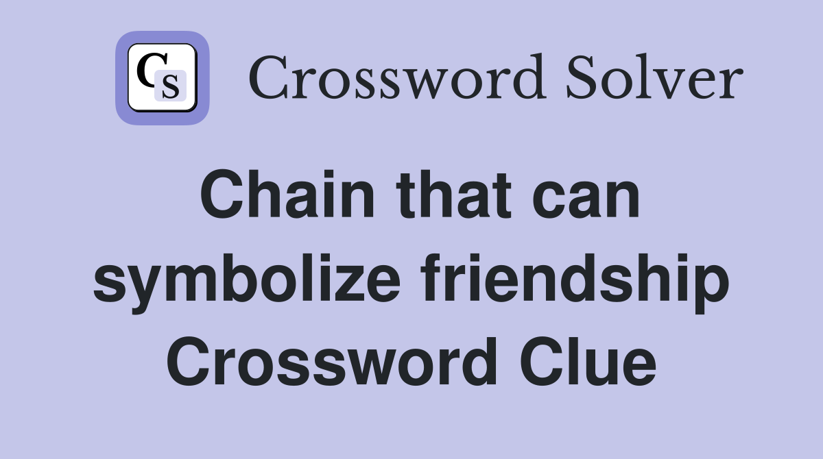 Chain that can symbolize friendship Crossword Clue