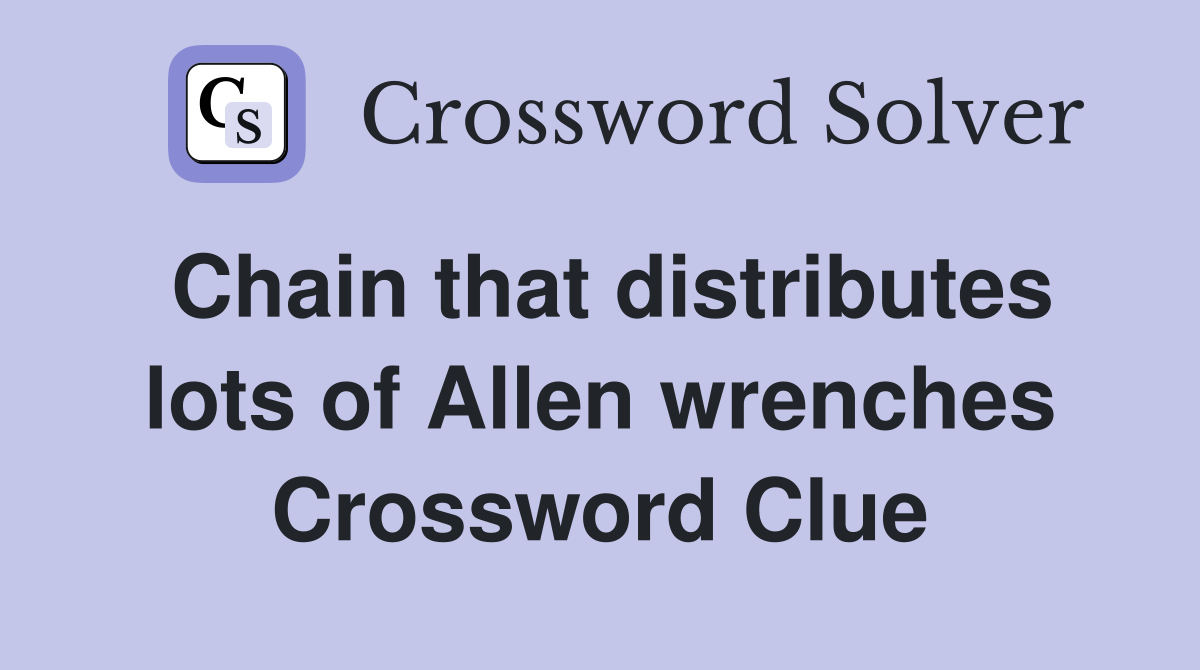 Chain that distributes lots of Allen wrenches Crossword Clue