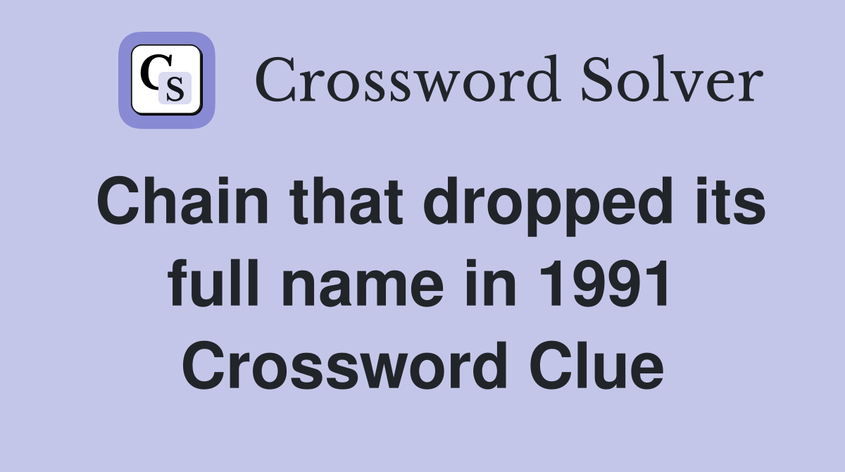 Chain that dropped its full name in 1991 Crossword Clue