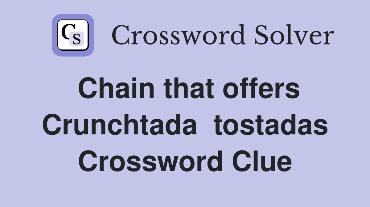 Chain that offers Crunchtada  tostadas Crossword Clue