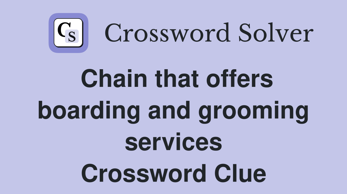 Chain that offers boarding and grooming services Crossword Clue