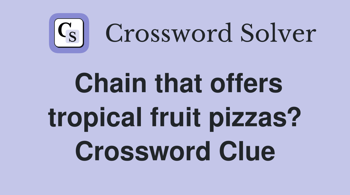 Chain that offers tropical fruit pizzas? Crossword Clue