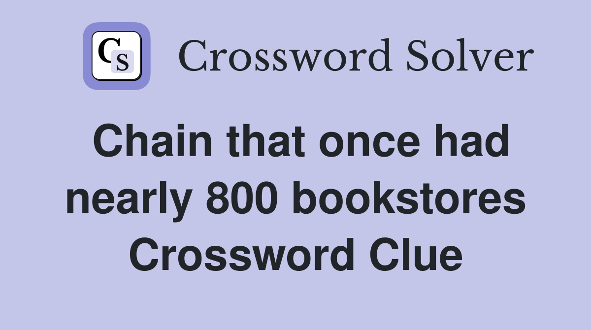 Chain that once had nearly 800 bookstores Crossword Clue