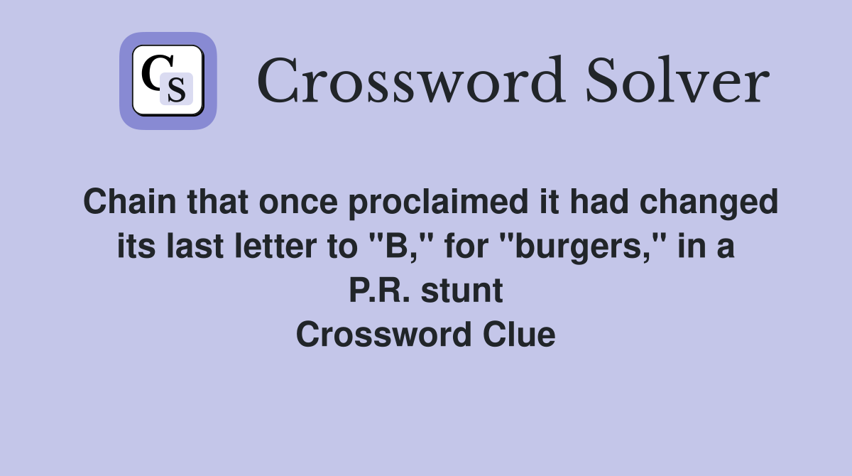 Chain that once proclaimed it had changed its last letter to "B," for "burgers," in a P.R. stunt Crossword Clue